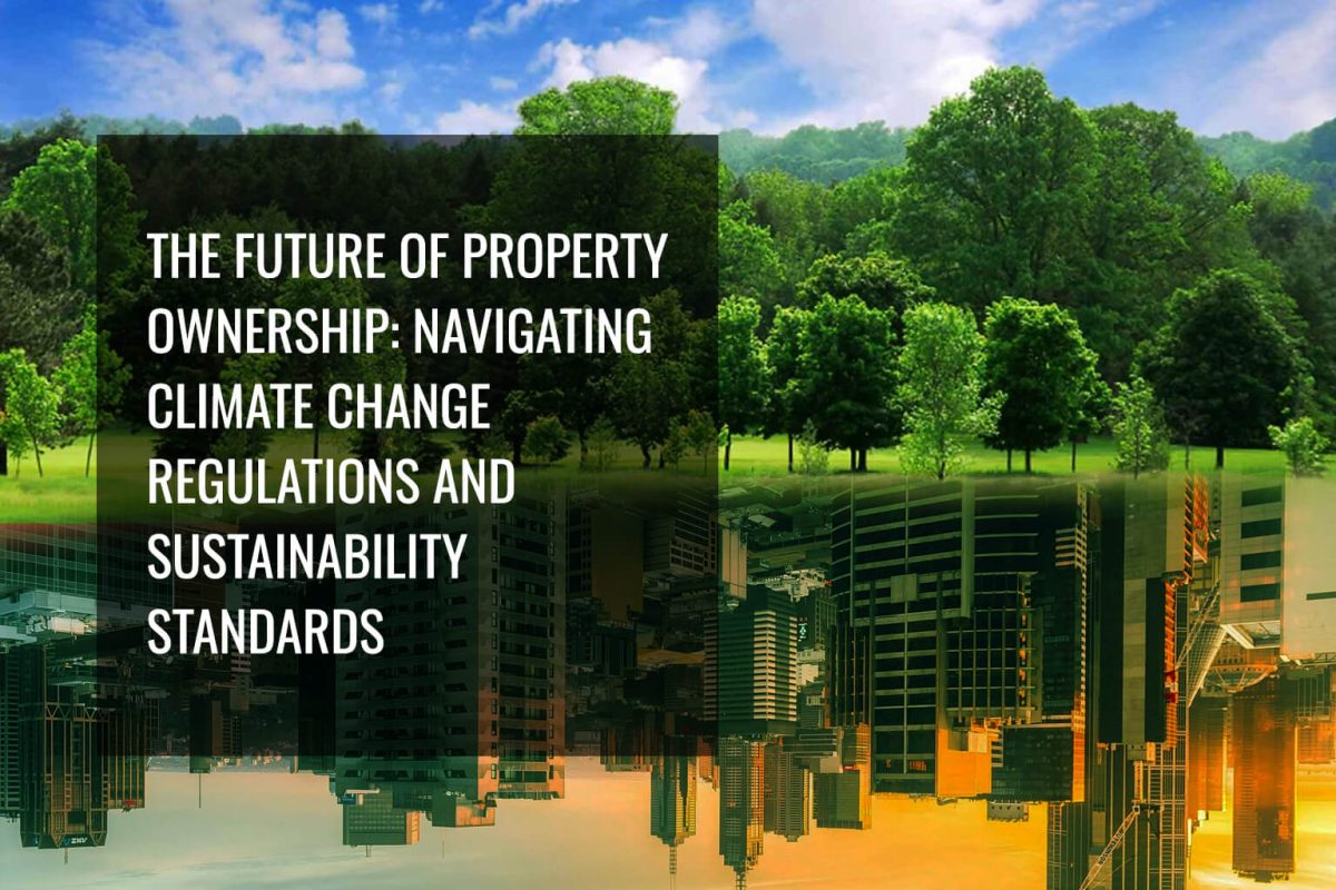 The Future of Property Ownership: Navigating Climate Change Regulations and Sustainability Standards