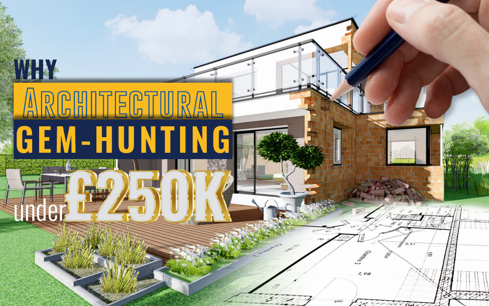Why Architectural Gem-Hunting under £250K Makes Sense